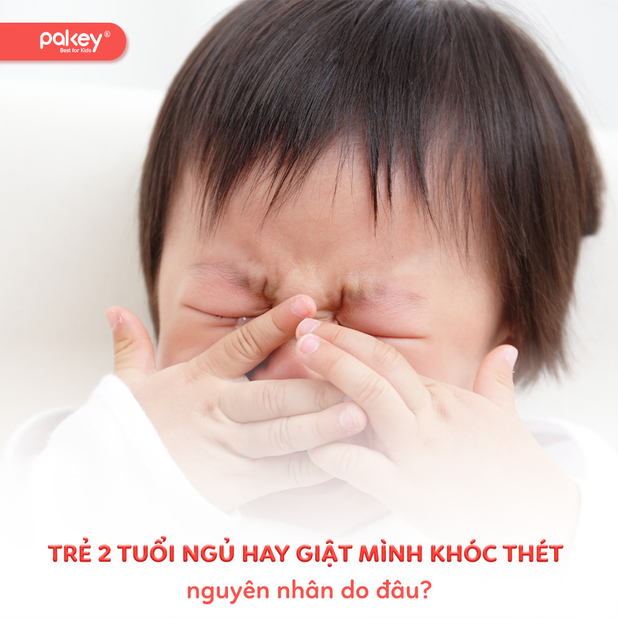 Trẻ 2 tuổi ngủ hay giật mình khóc thét nguyên nhân do đâu?