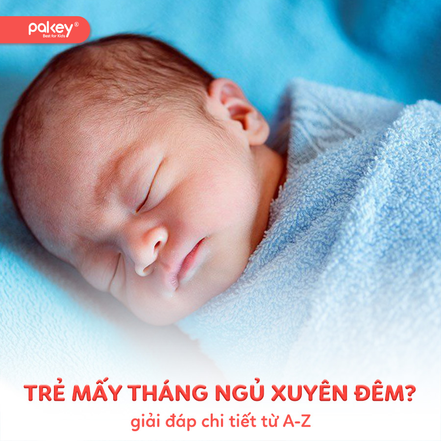 Trẻ mấy tháng ngủ xuyên đêm? Giải đáp chi tiết từ A-Z